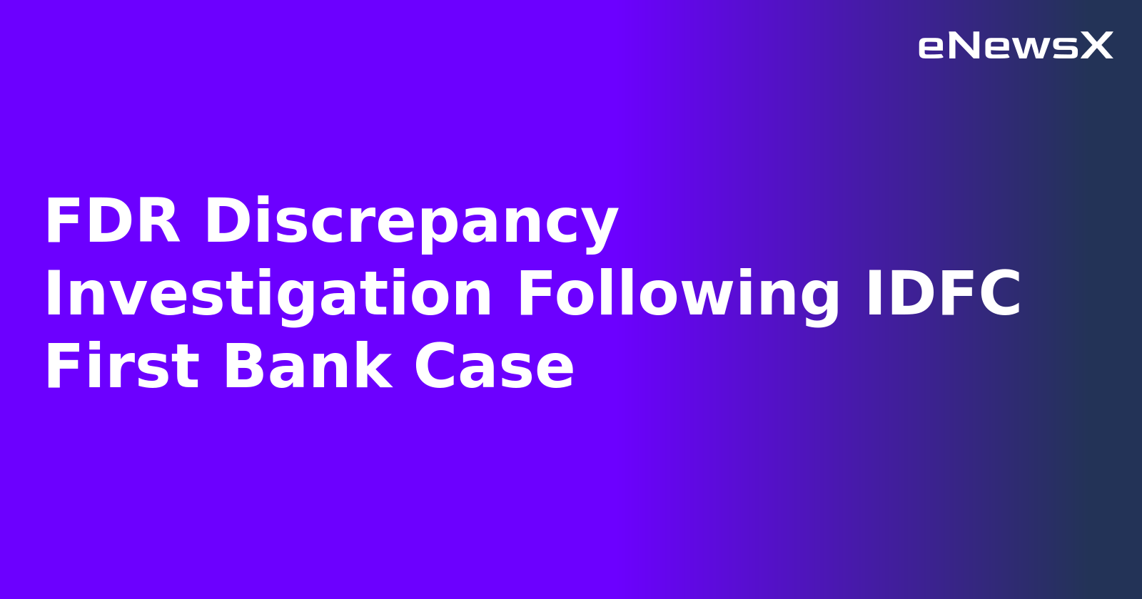 FDR Discrepancy Investigation Following IDFC First Bank Case.webp
