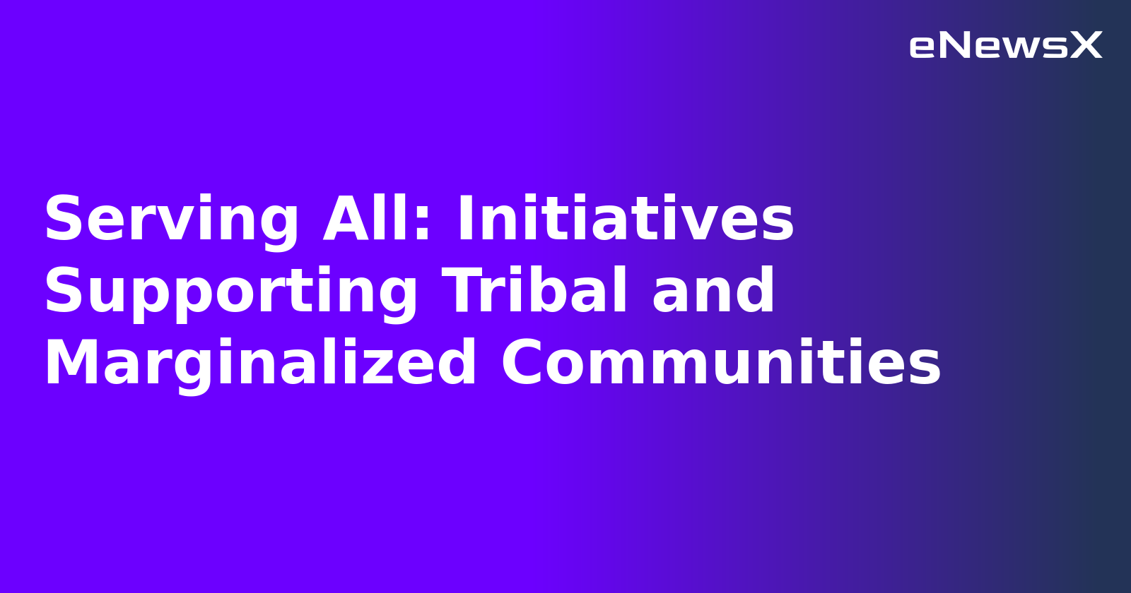 Serving All: Initiatives Supporting Tribal and Marginalized Communities.webp