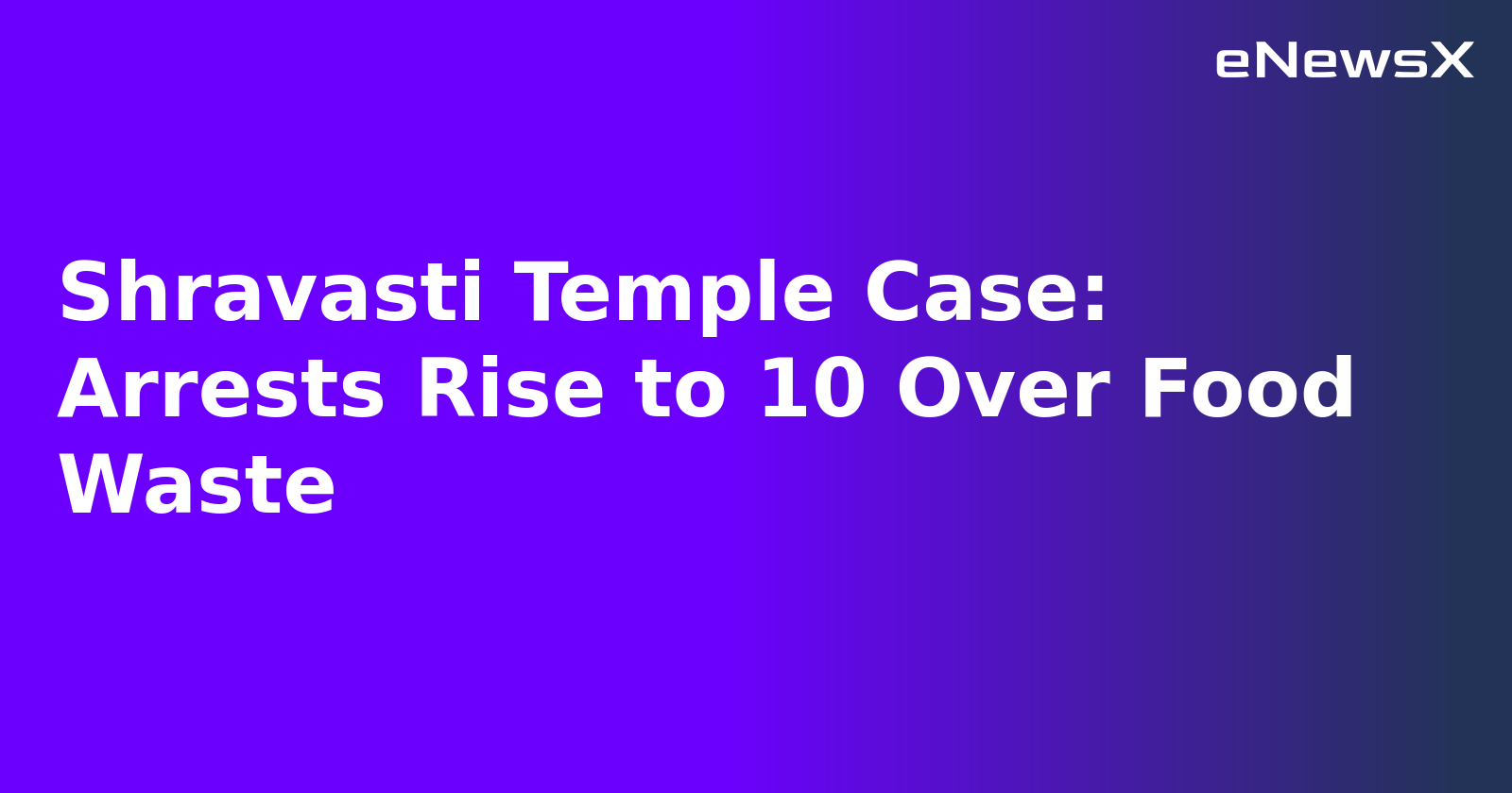 Shravasti Temple Case: Arrests Rise to 10 Over Food Waste.webp