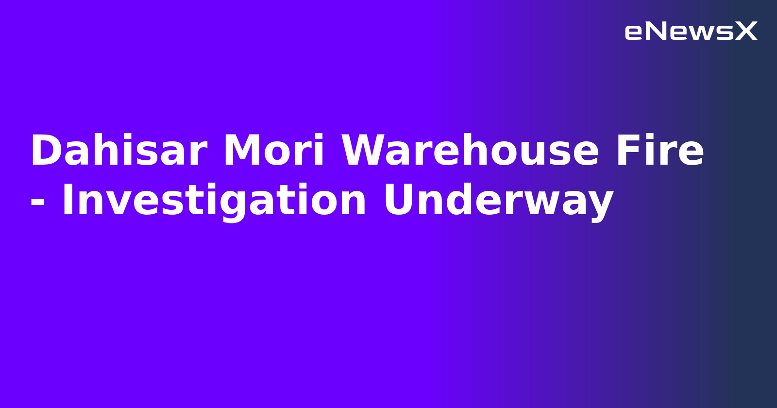 Dahisar Mori Warehouse Fire - Investigation Underway.webp