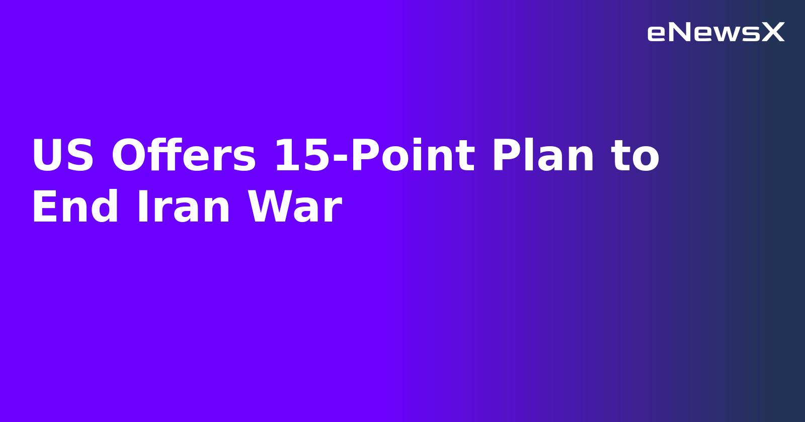 US Offers 15-Point Plan to End Iran War.webp