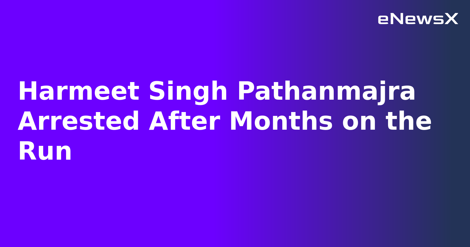Harmeet Singh Pathanmajra Arrested After Months on the Run.webp