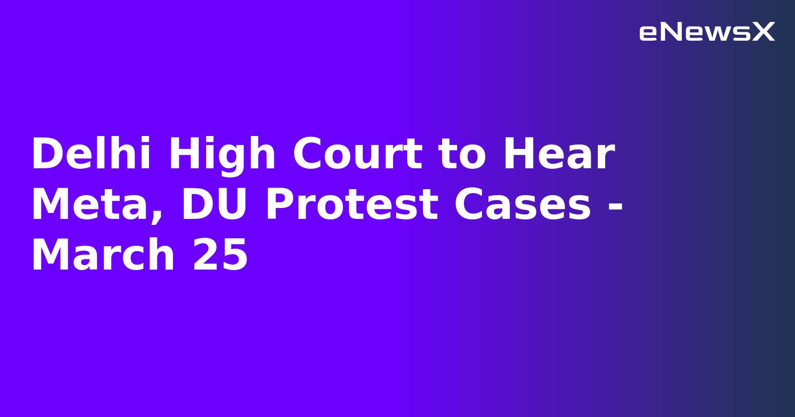 Delhi High Court to Hear Meta, DU Protest Cases - March 25.webp