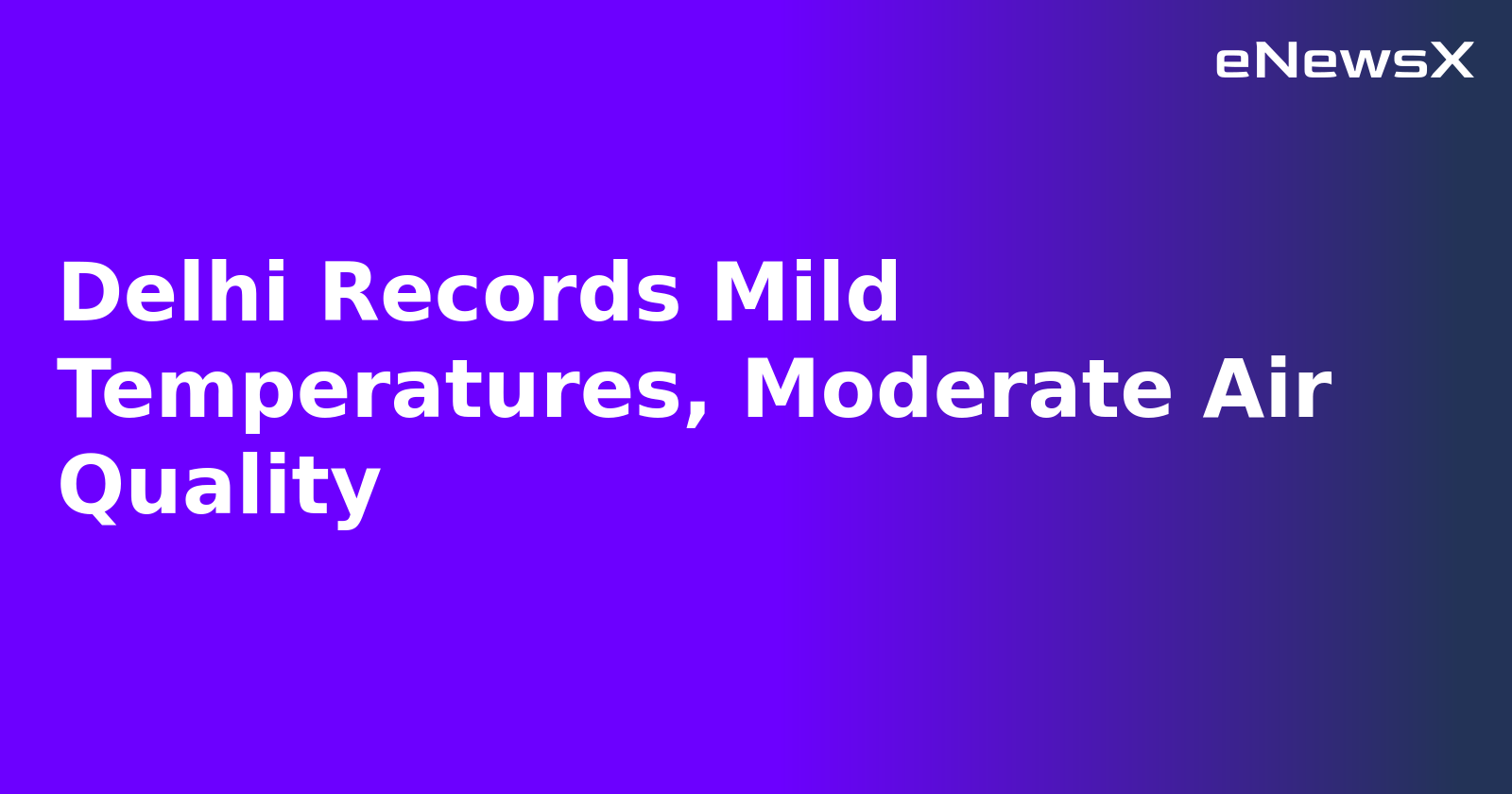 Delhi Records Mild Temperatures, Moderate Air Quality.webp