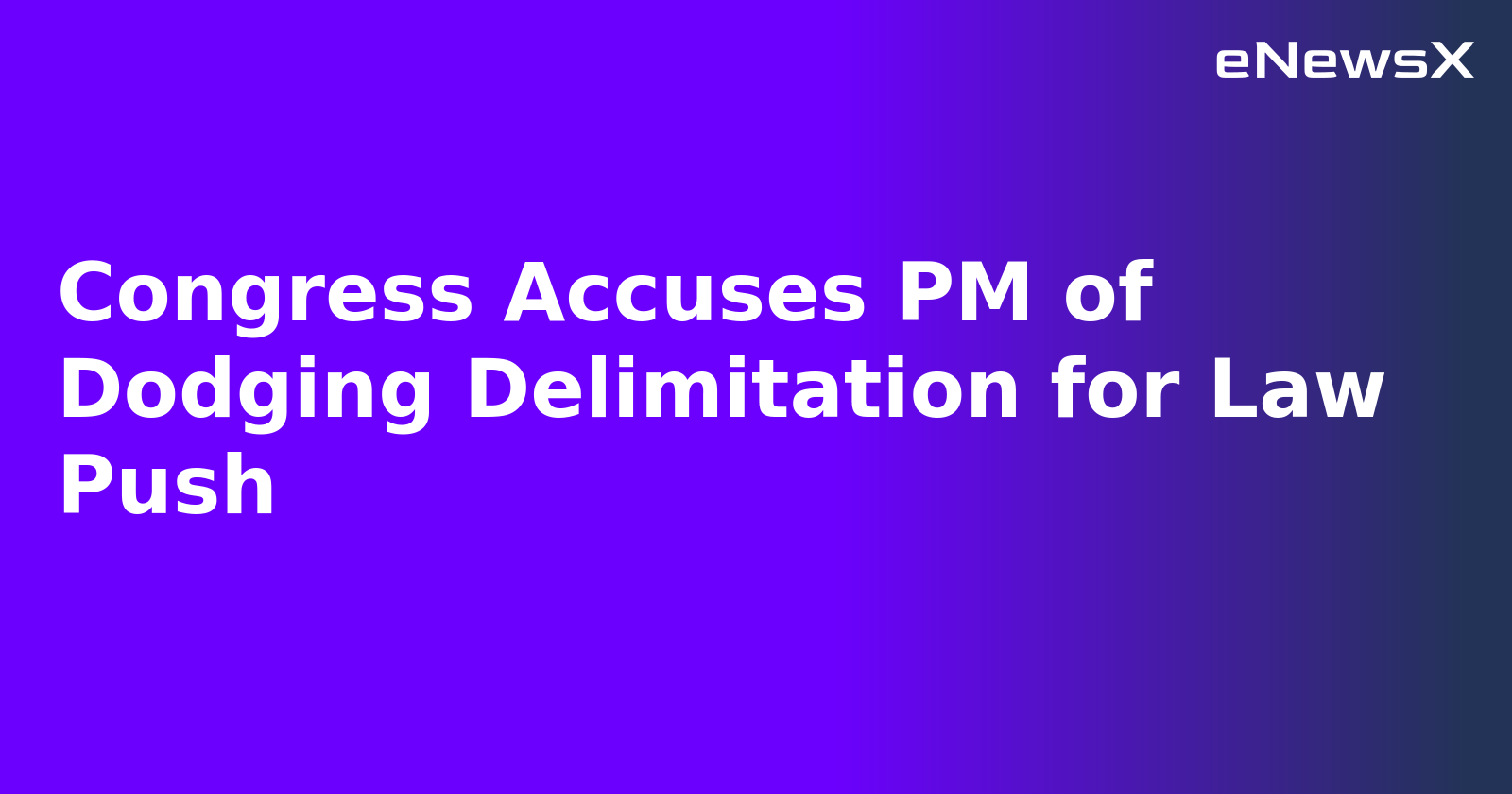 Congress Accuses PM of Dodging Delimitation for Law Push.webp