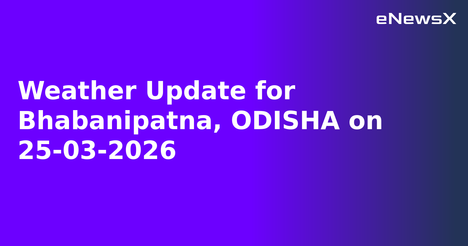 Weather Update for Bhabanipatna, ODISHA on 25-03-2026