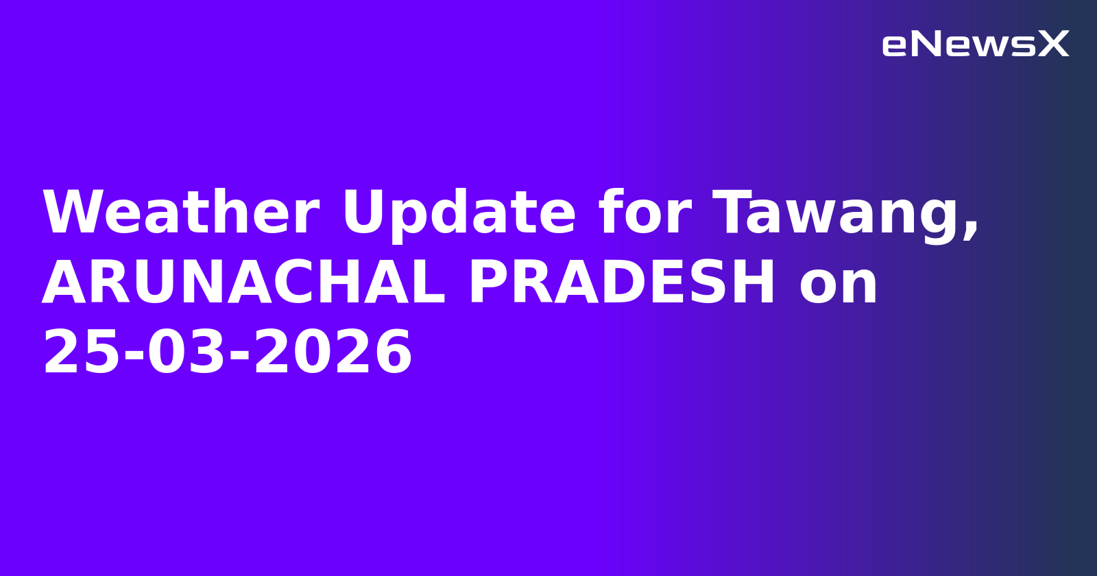 Weather Update for Tawang, ARUNACHAL PRADESH on 25-03-2026