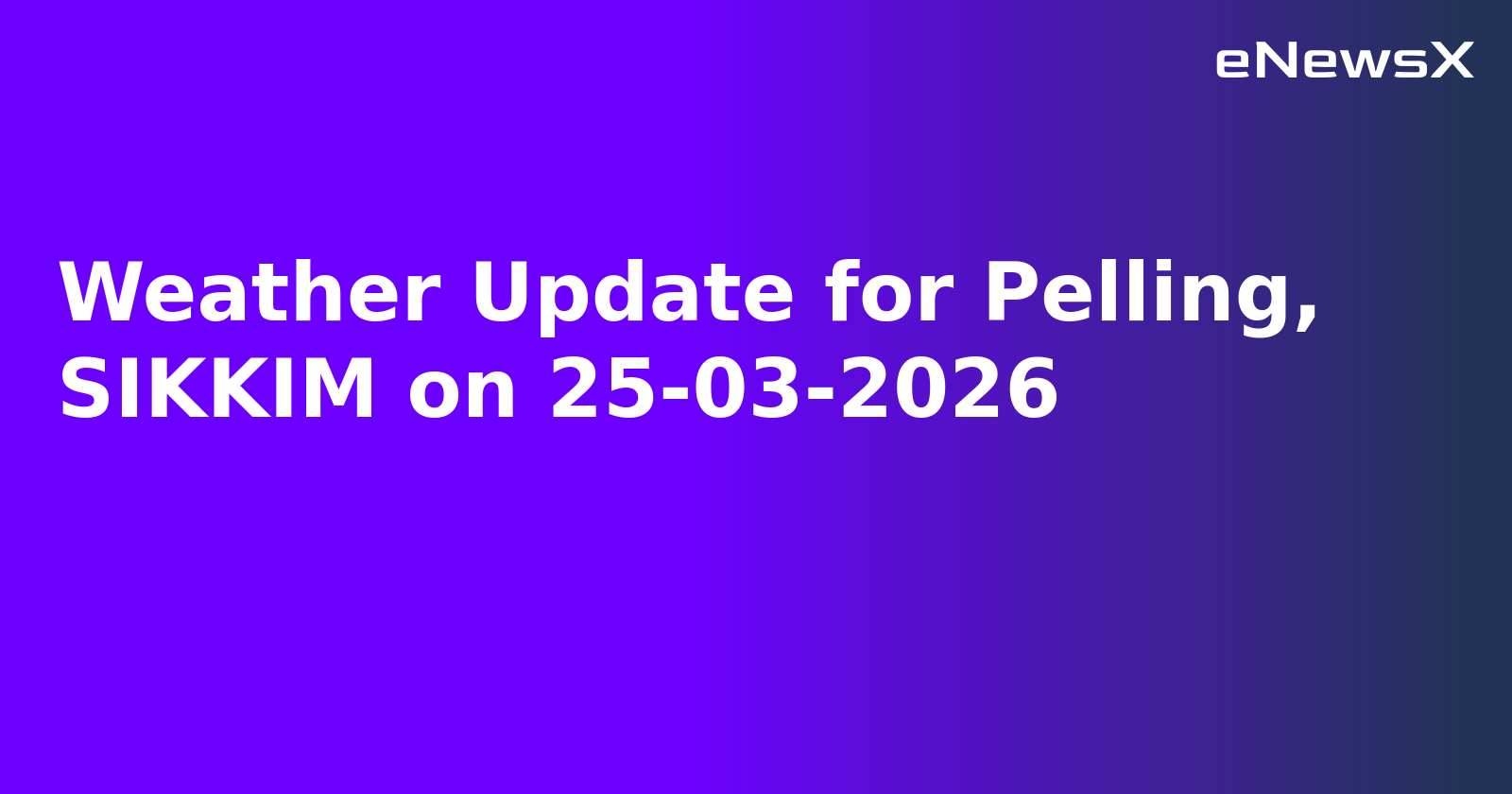 Weather Update for Pelling, SIKKIM on 25-03-2026