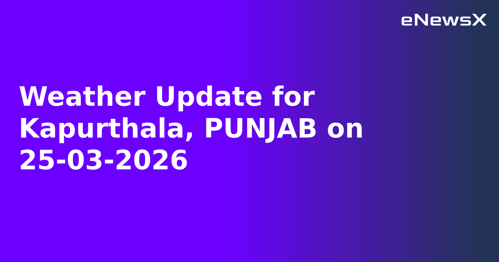 Weather Update for Kapurthala, PUNJAB on 25-03-2026