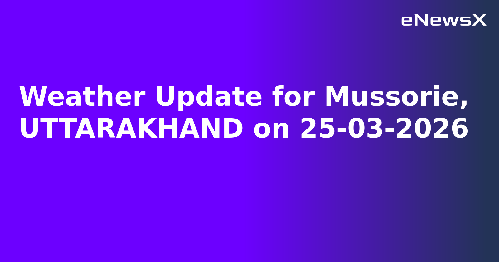 Weather Update for Mussorie, UTTARAKHAND on 25-03-2026