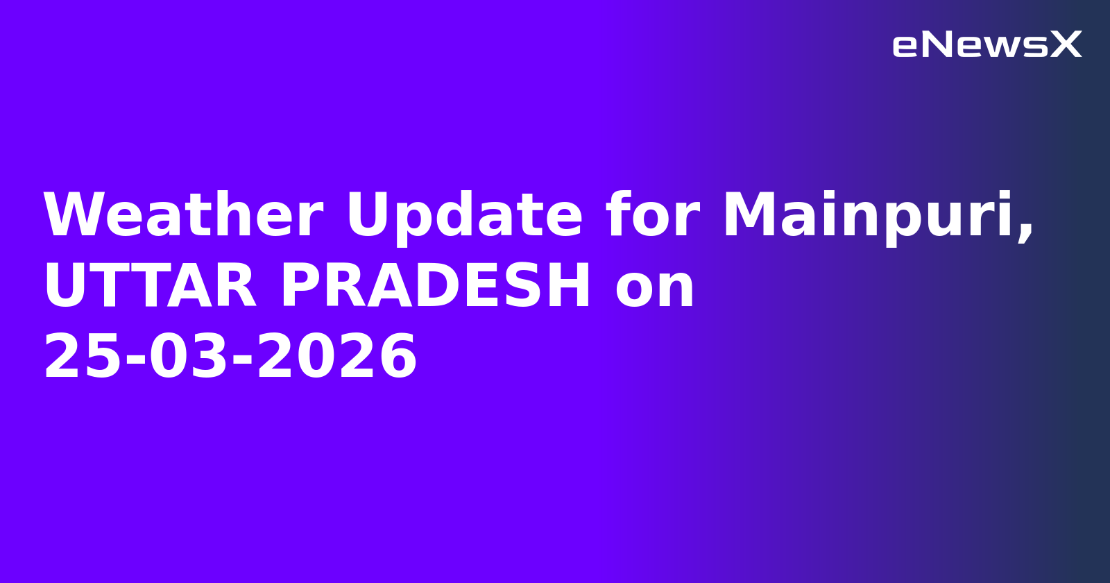 Weather Update for Mainpuri, UTTAR PRADESH on 25-03-2026