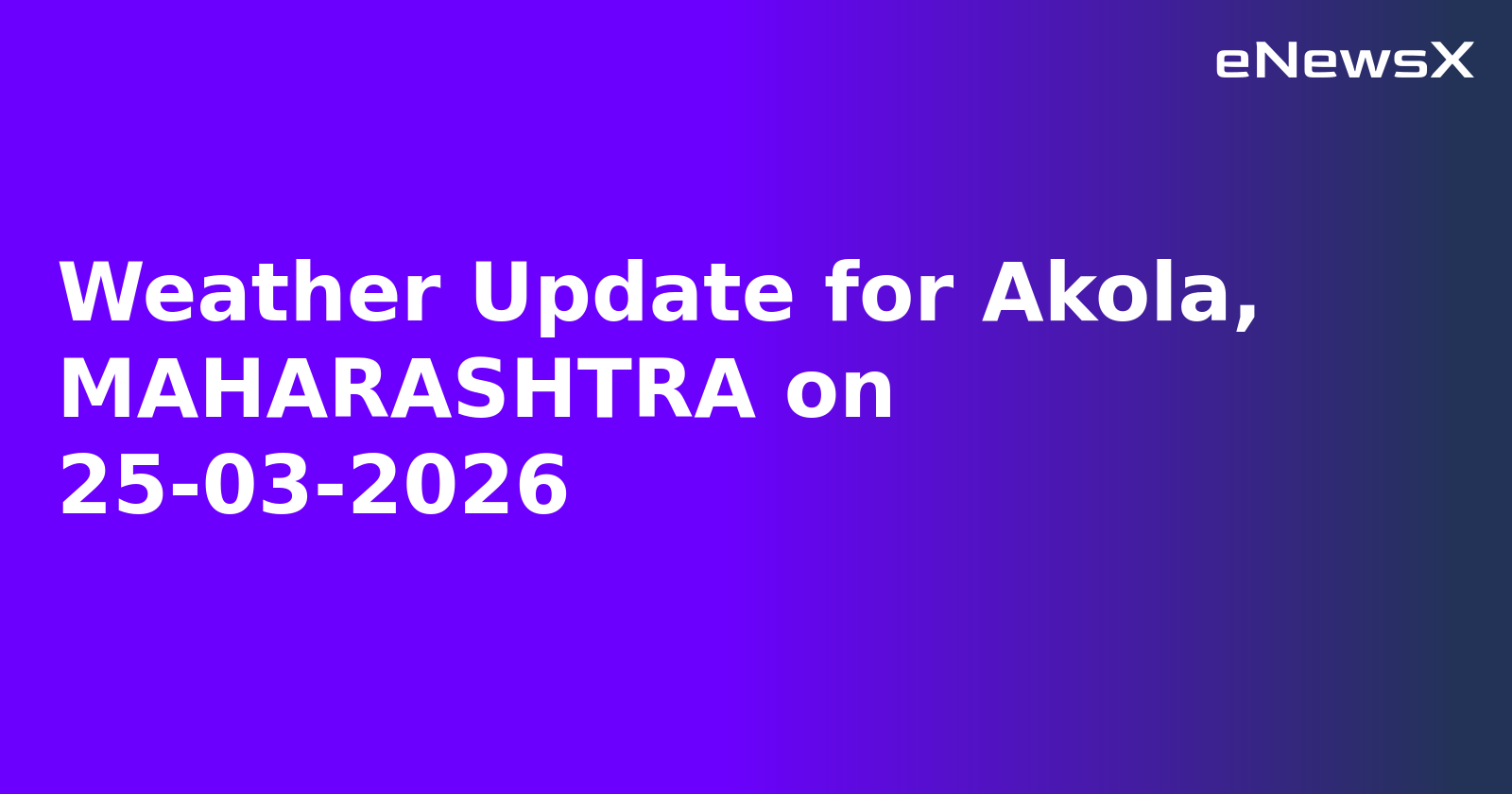 Weather Update for Akola, MAHARASHTRA on 25-03-2026