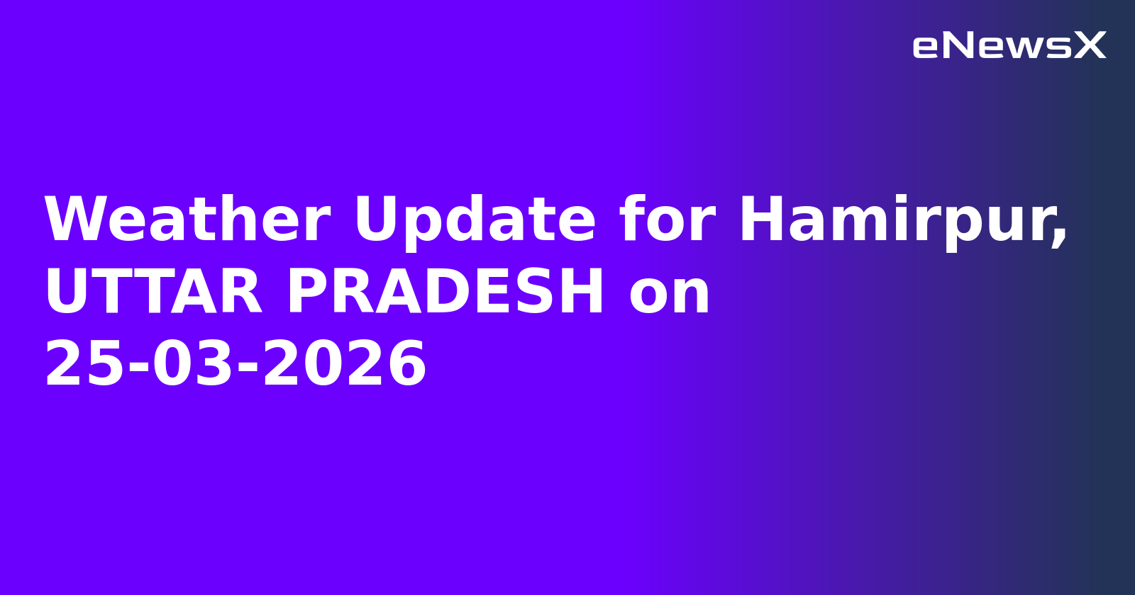 Weather Update for Hamirpur, UTTAR PRADESH on 25-03-2026