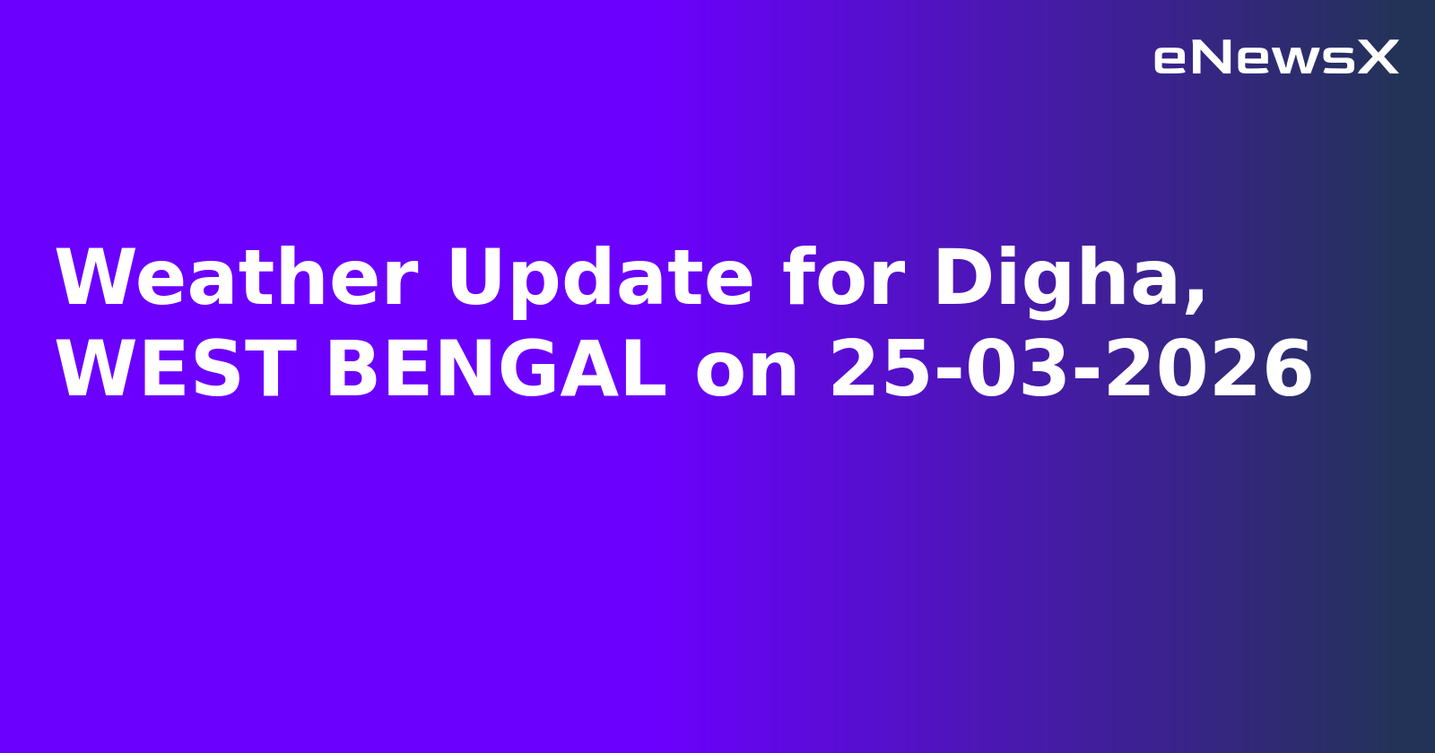Weather Update for Digha, WEST BENGAL on 25-03-2026