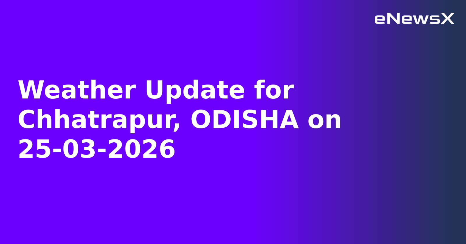 Weather Update for Chhatrapur, ODISHA on 25-03-2026