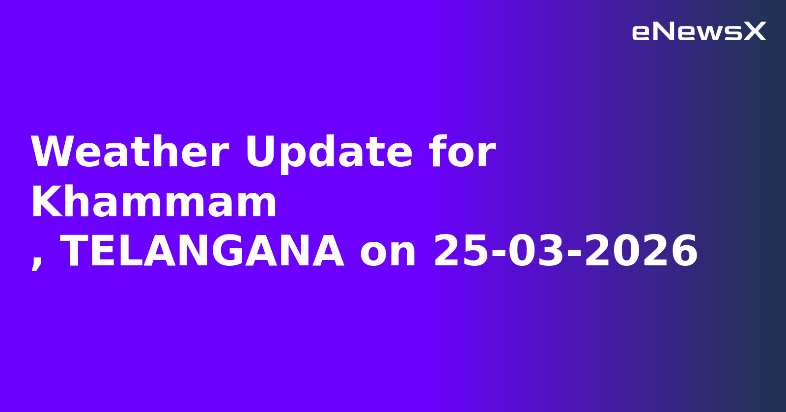 Weather Update for Khammam
, TELANGANA on 25-03-2026