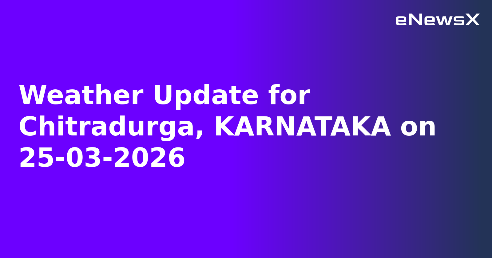 Weather Update for Chitradurga, KARNATAKA on 25-03-2026