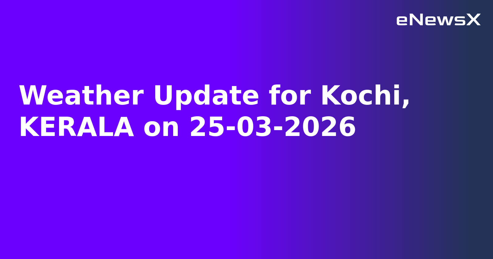 Weather Update for Kochi, KERALA on 25-03-2026