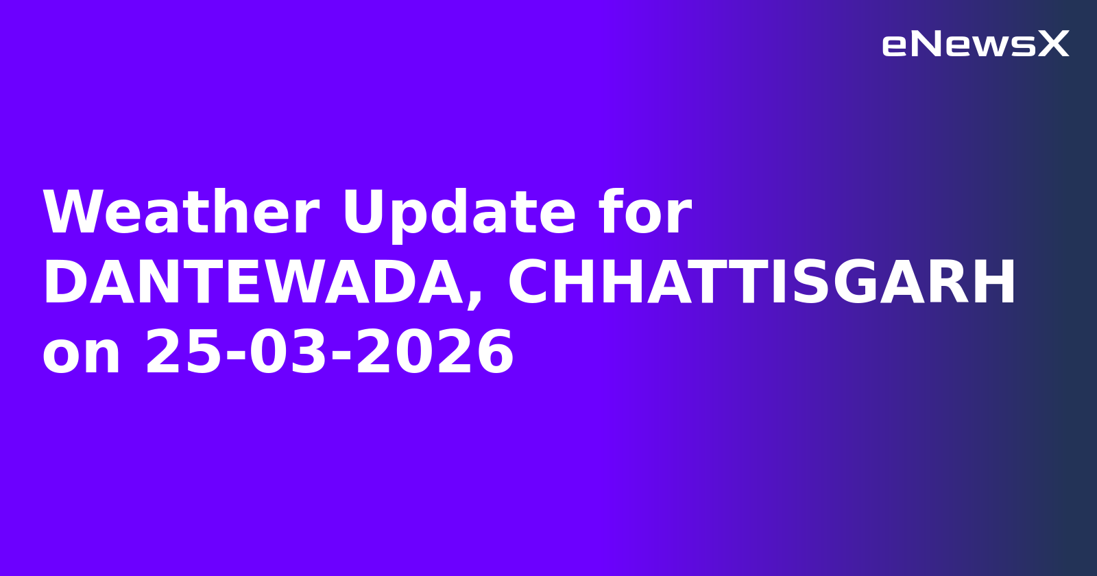 Weather Update for DANTEWADA, CHHATTISGARH on 25-03-2026