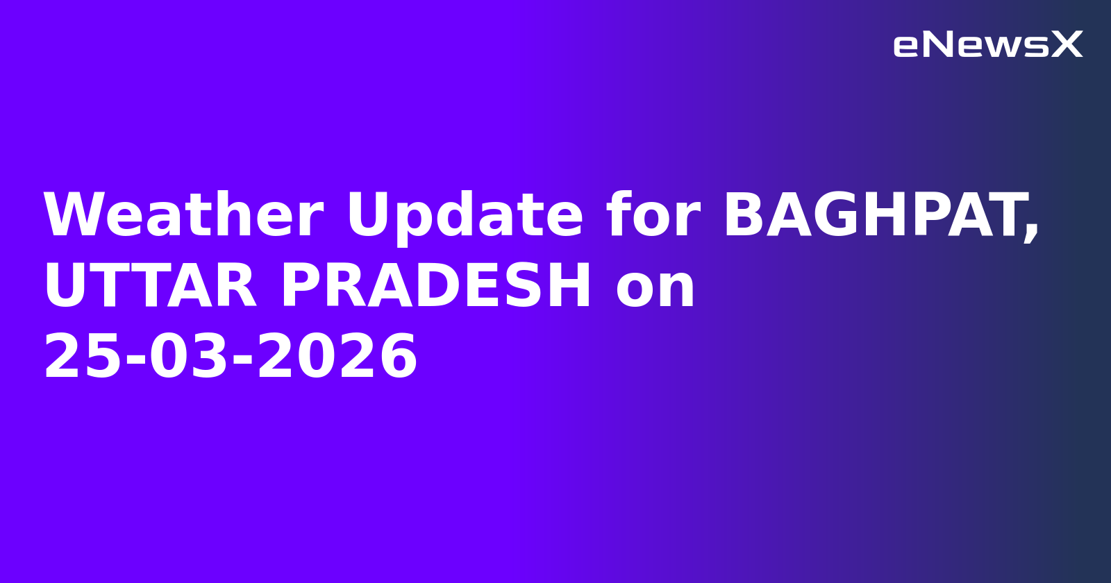 Weather Update for BAGHPAT, UTTAR PRADESH on 25-03-2026