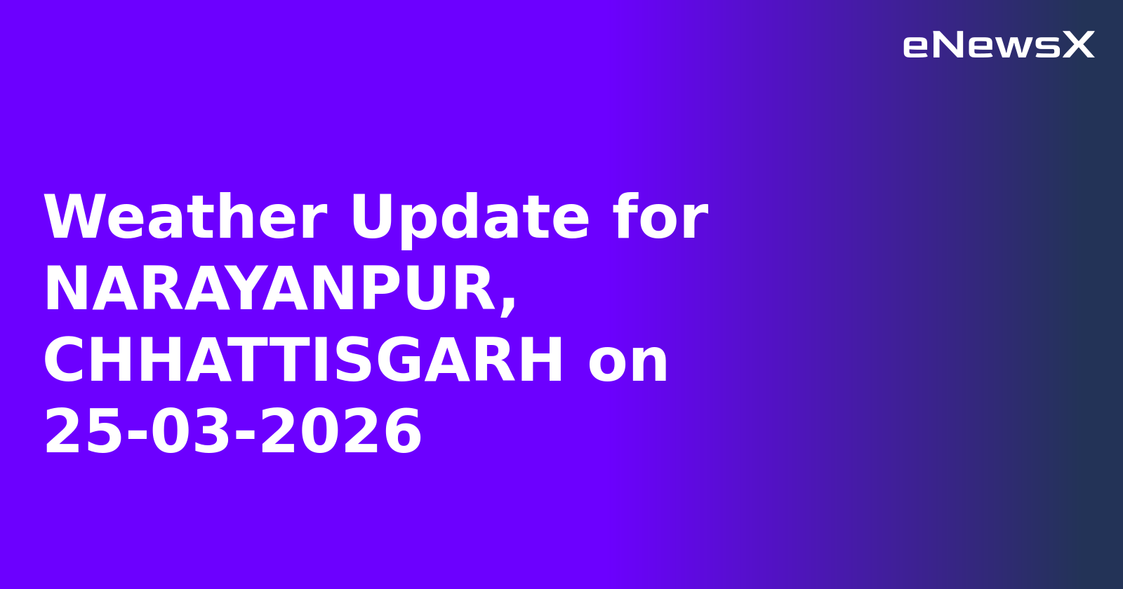 Weather Update for NARAYANPUR, CHHATTISGARH on 25-03-2026