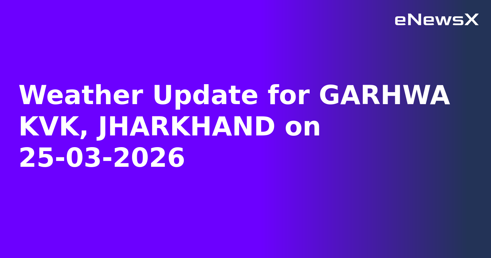 Weather Update for GARHWA KVK, JHARKHAND on 25-03-2026