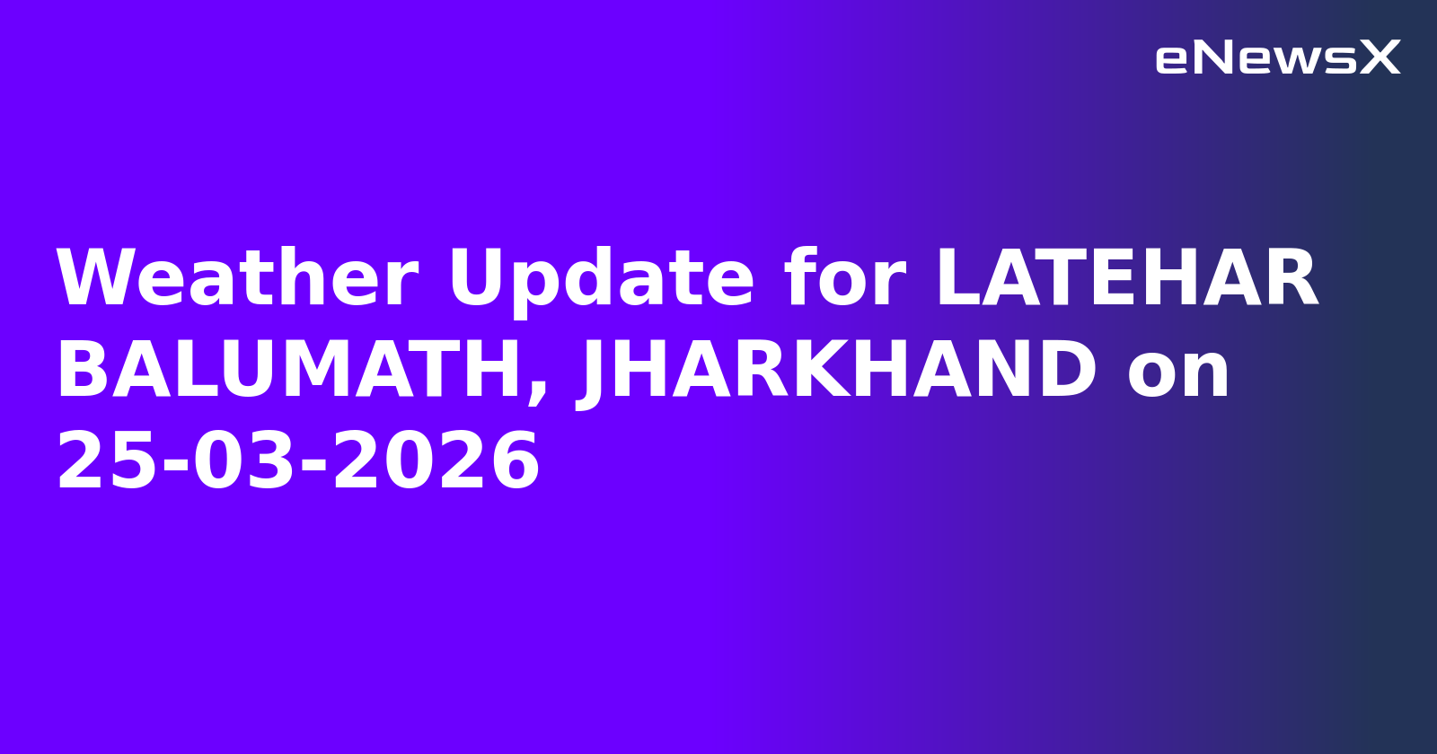 Weather Update for LATEHAR BALUMATH, JHARKHAND on 25-03-2026