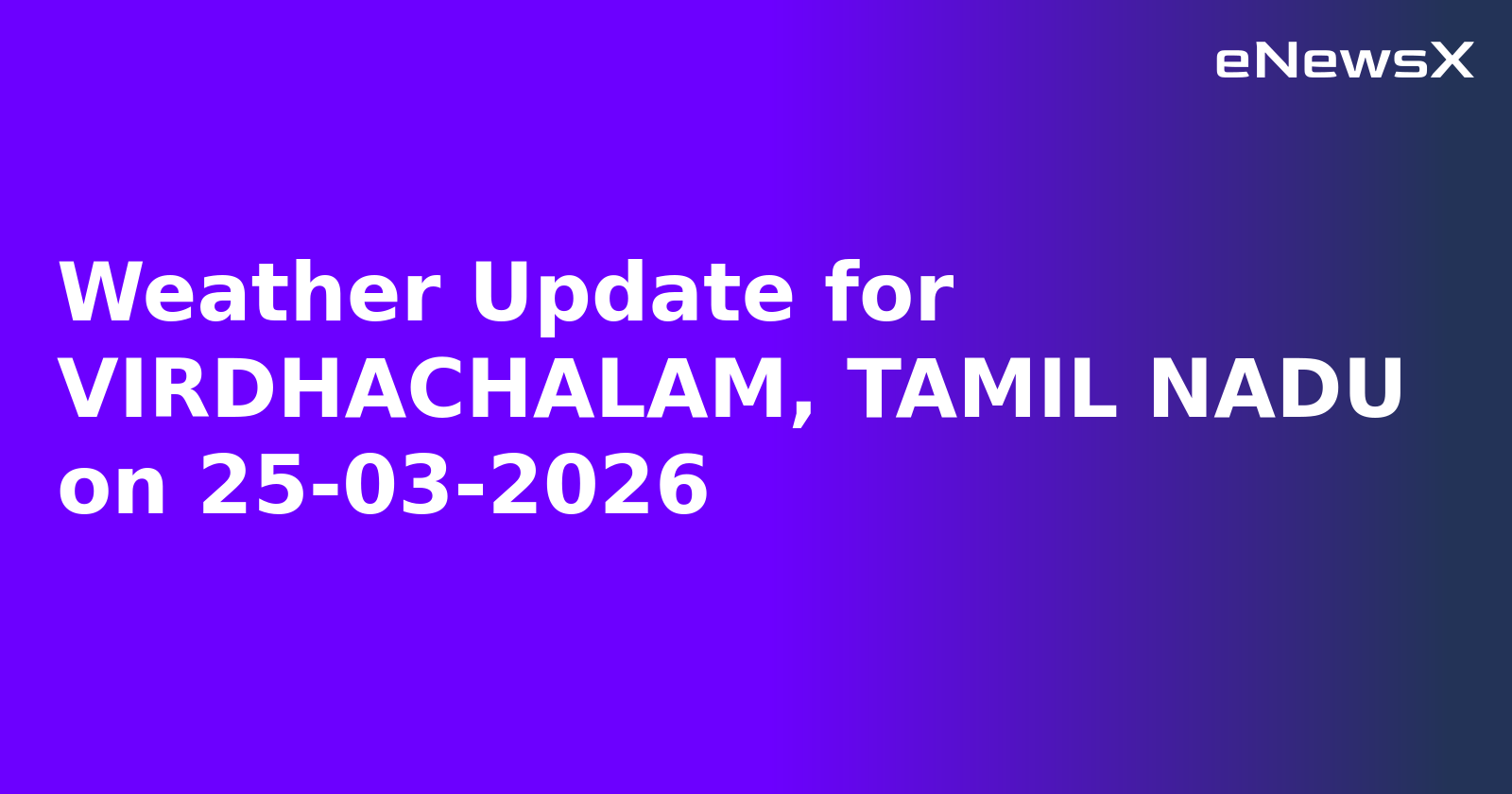 Weather Update for VIRDHACHALAM, TAMIL NADU on 25-03-2026
