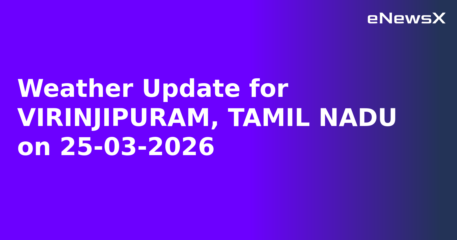 Weather Update for VIRINJIPURAM, TAMIL NADU on 25-03-2026