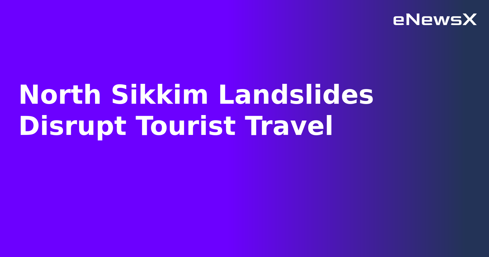 North Sikkim Landslides Disrupt Tourist Travel.webp