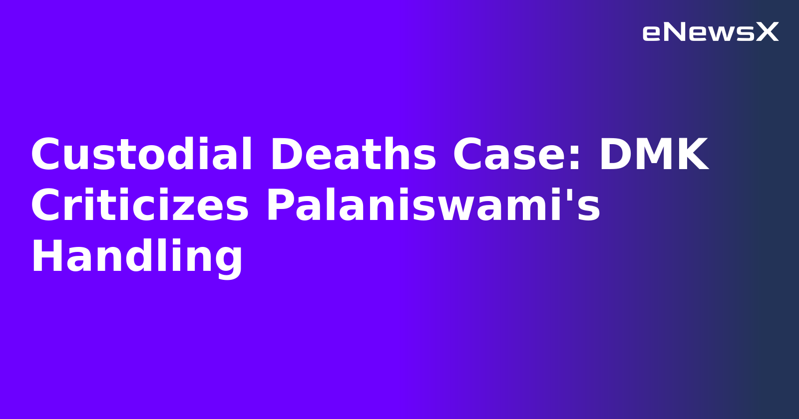 Custodial Deaths Case: DMK Criticizes Palaniswami's Handling.webp