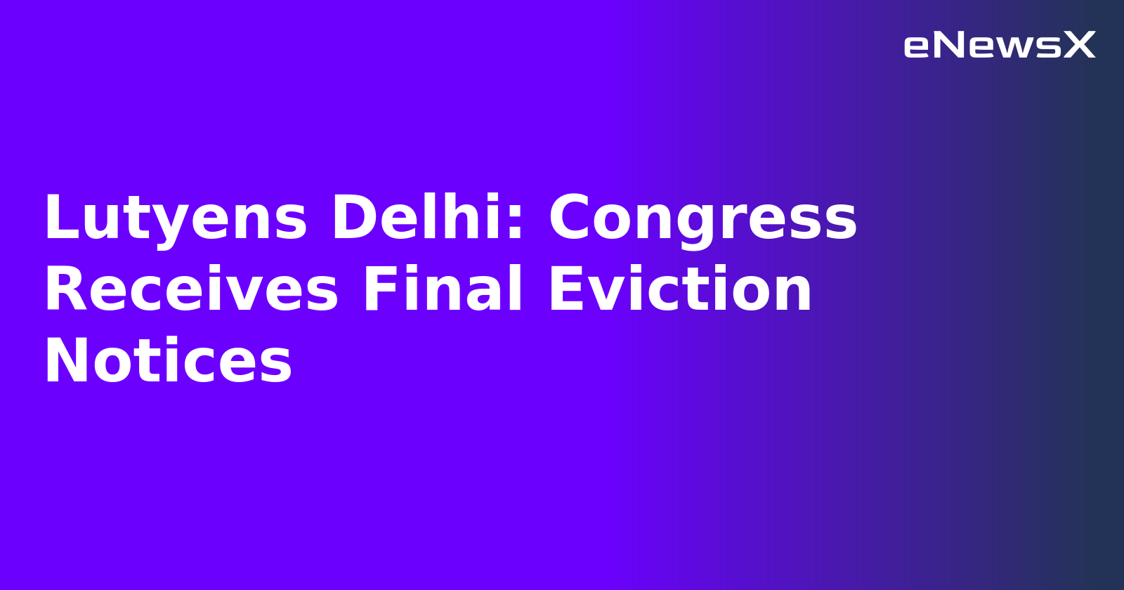 Lutyens Delhi: Congress Receives Final Eviction Notices.webp