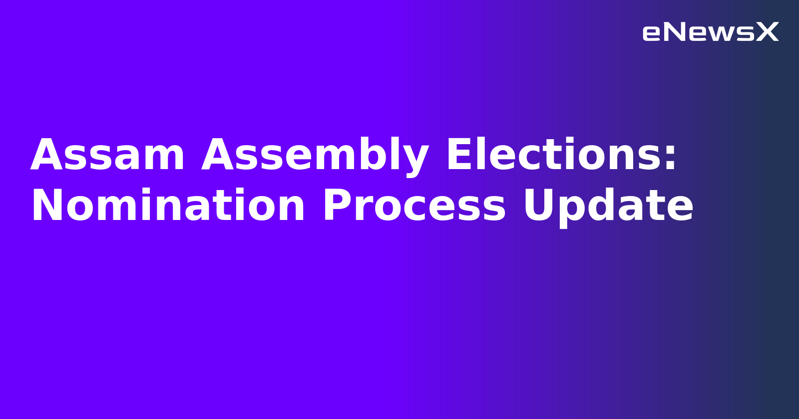 Assam Assembly Elections: Nomination Process Update