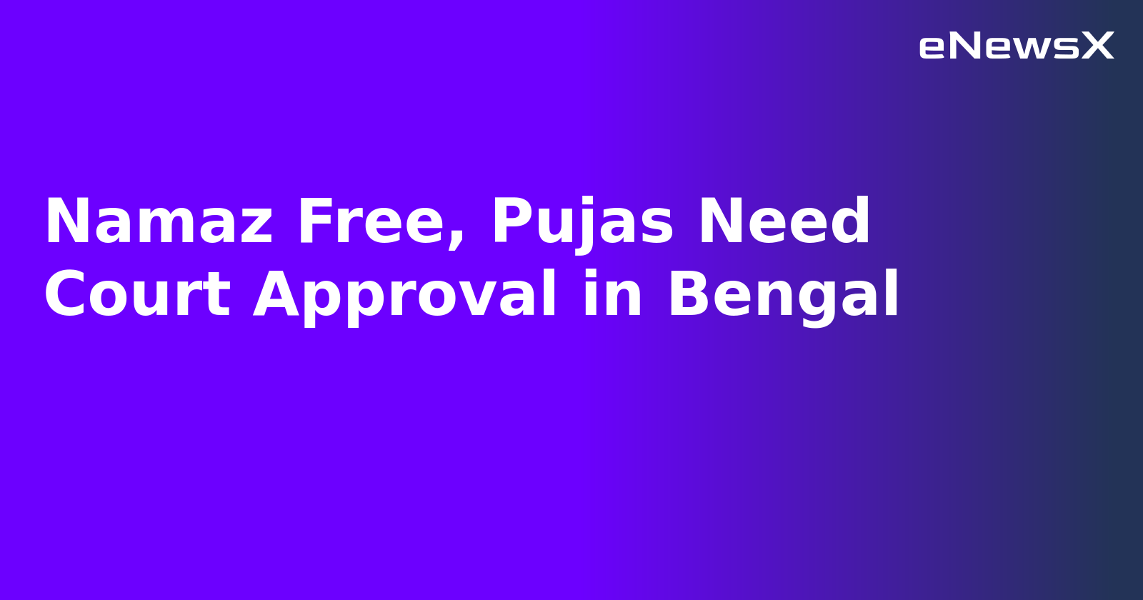 Namaz Free, Pujas Need Court Approval in Bengal.webp