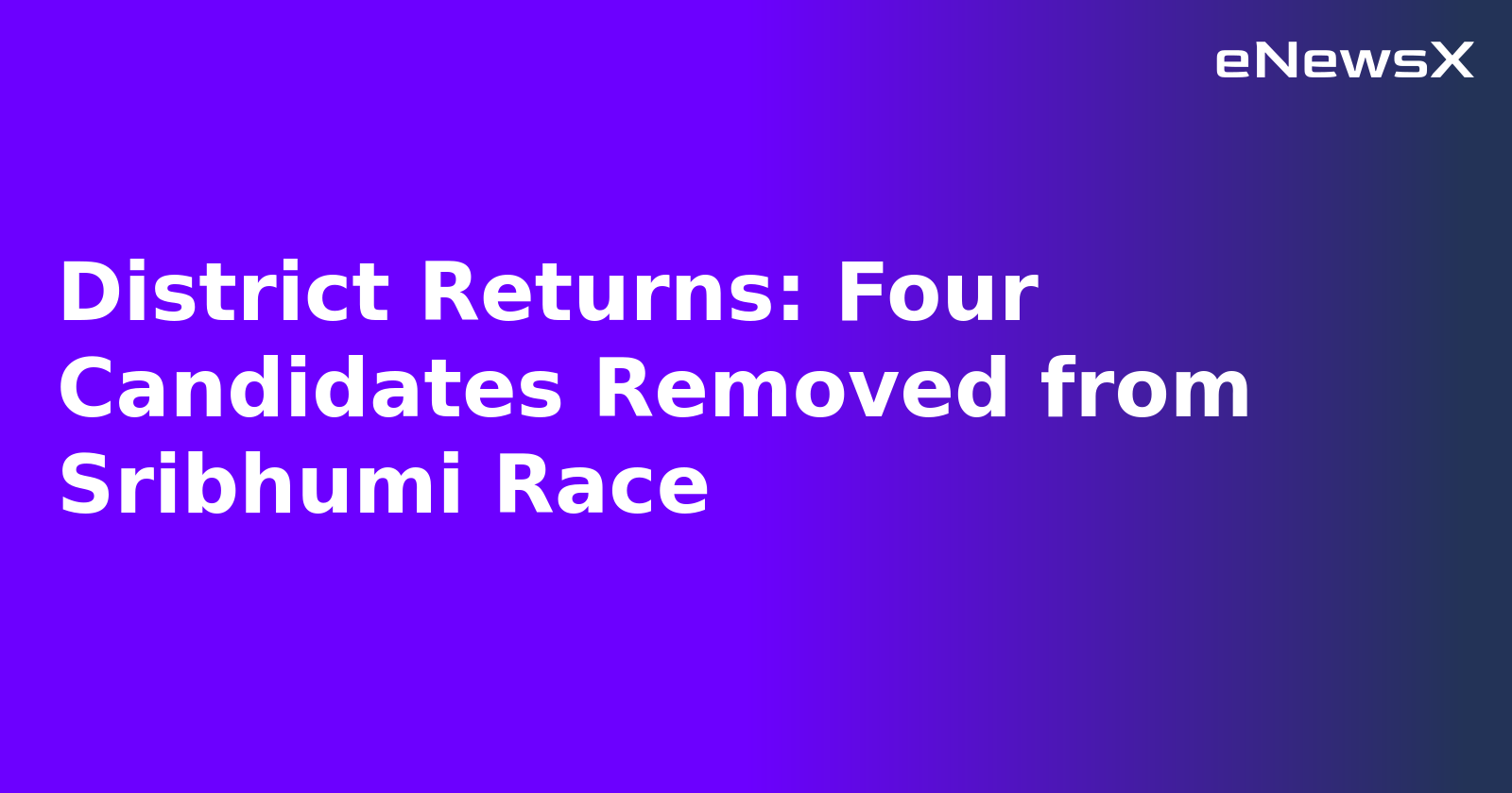 District Returns: Four Candidates Removed from Sribhumi Race.webp