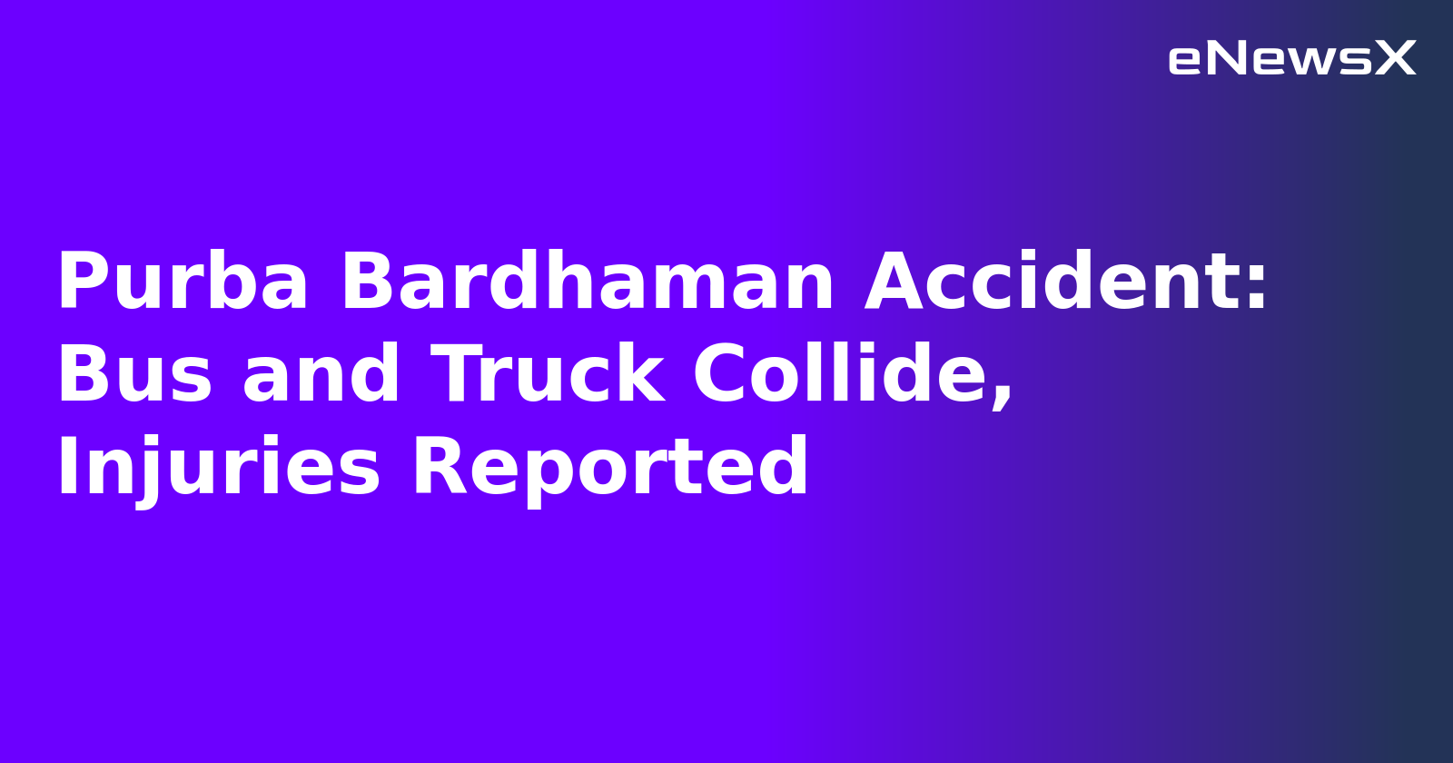 Purba Bardhaman Accident: Bus and Truck Collide, Injuries Reported.webp