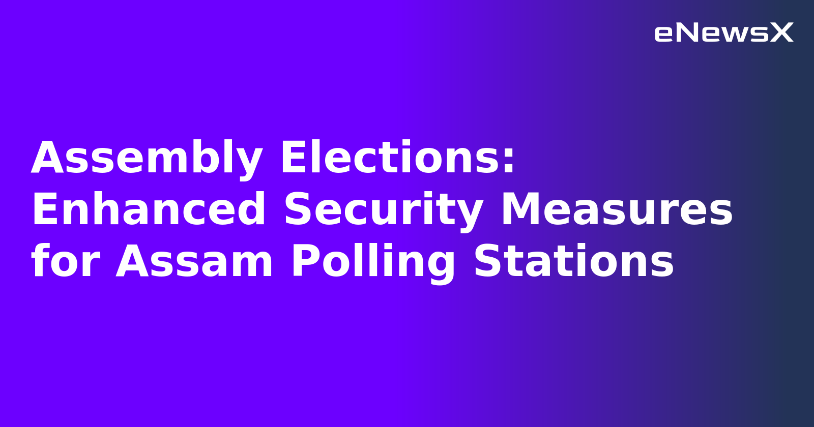 Assembly Elections: Enhanced Security Measures for Assam Polling Stations.webp
