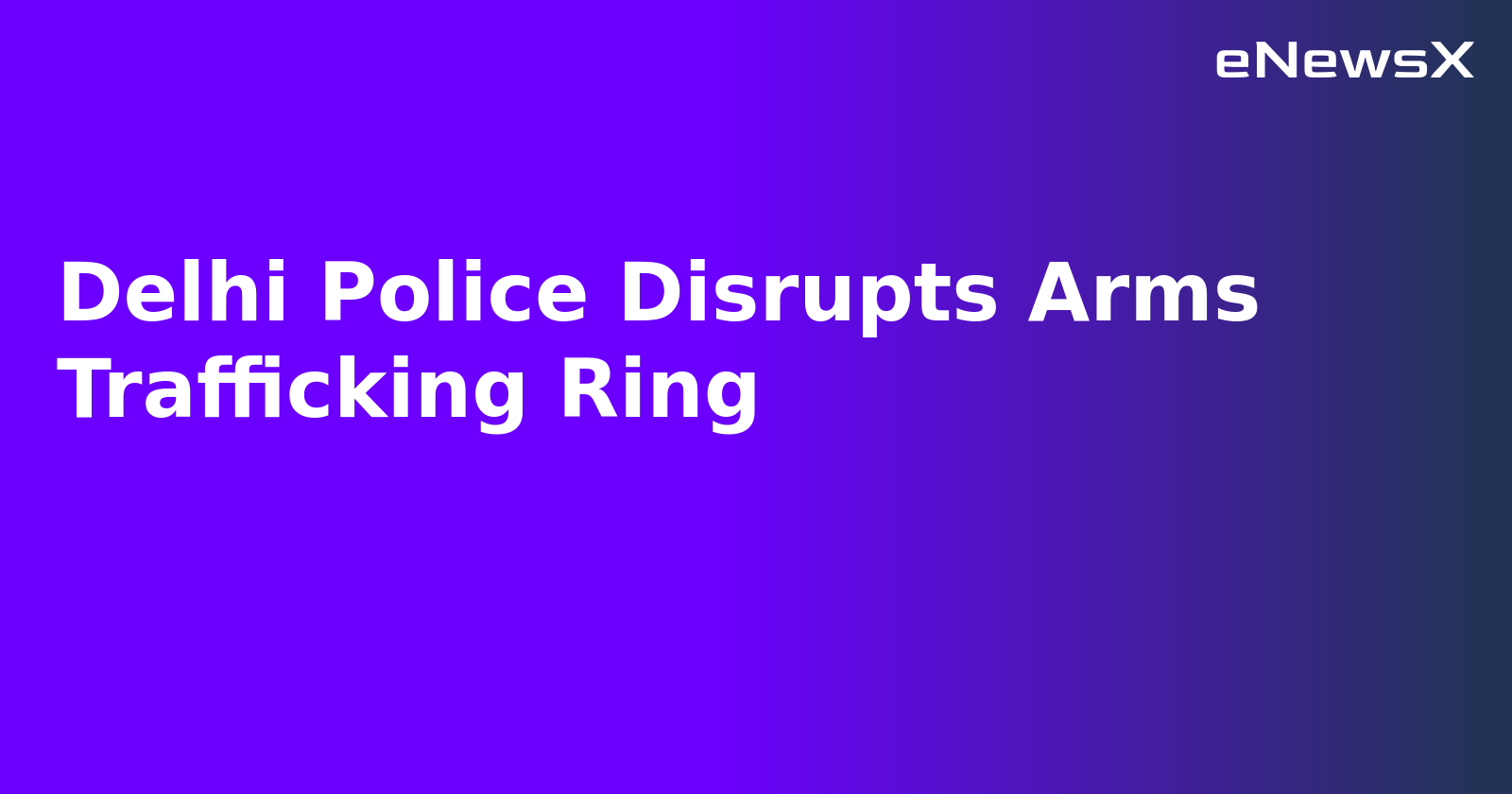 Delhi Police Disrupts Arms Trafficking Ring.webp