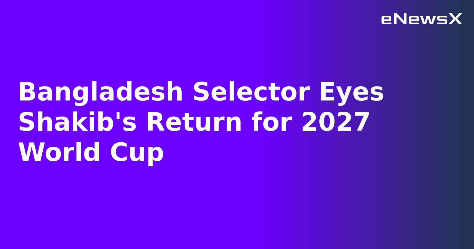 Bangladesh Selector Eyes Shakib's Return for 2027 World Cup.webp