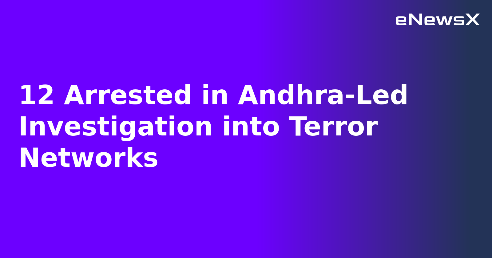 12 Arrested in Andhra-Led Investigation into Terror Networks.webp