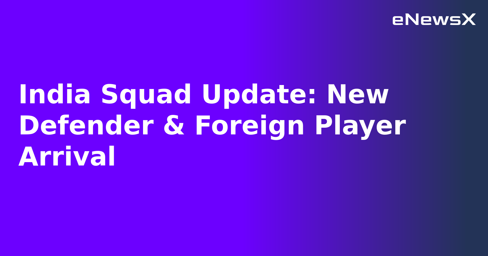 India Squad Update: New Defender & Foreign Player Arrival.webp