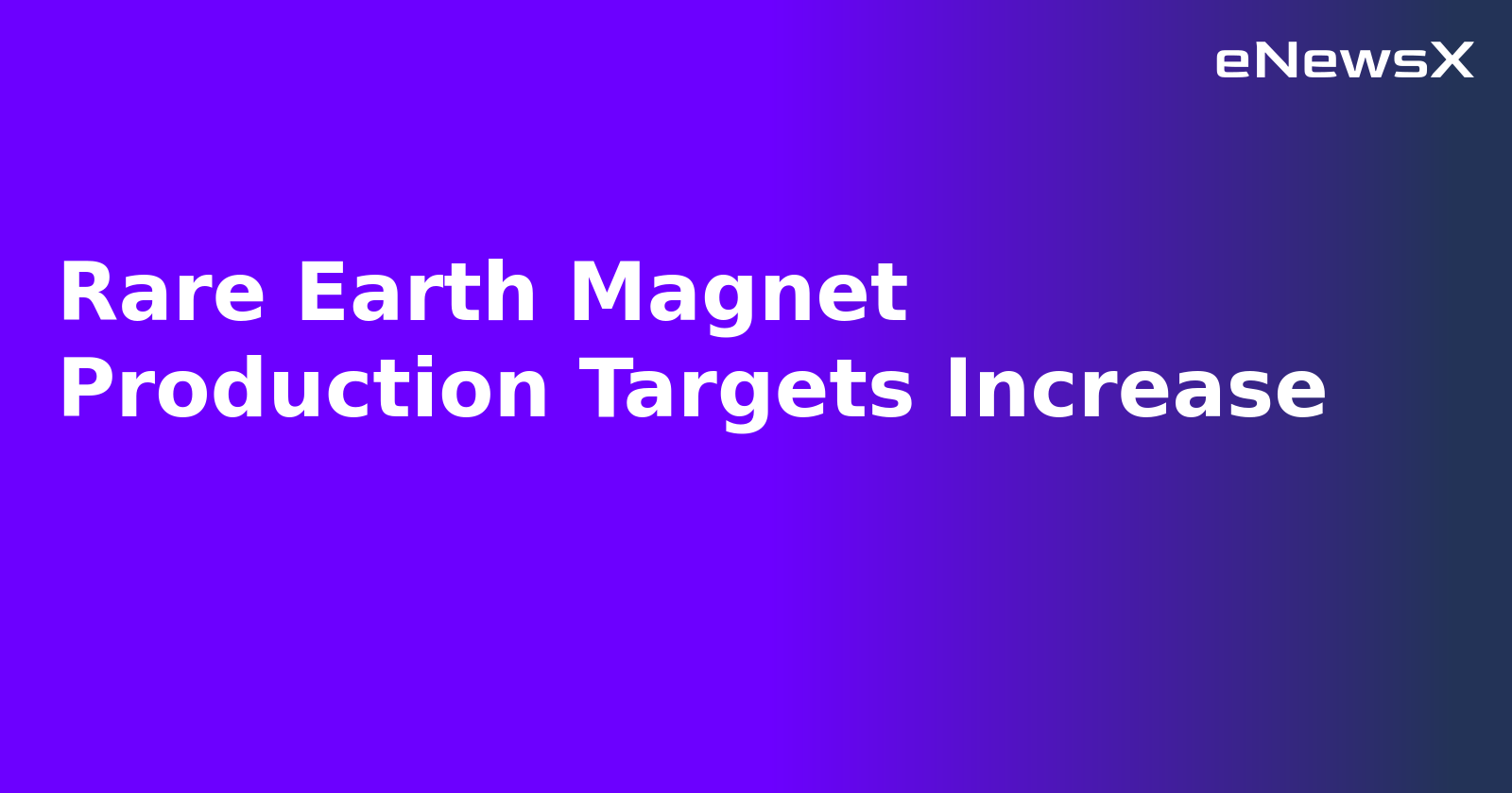 Rare Earth Magnet Production Targets Increase.webp
