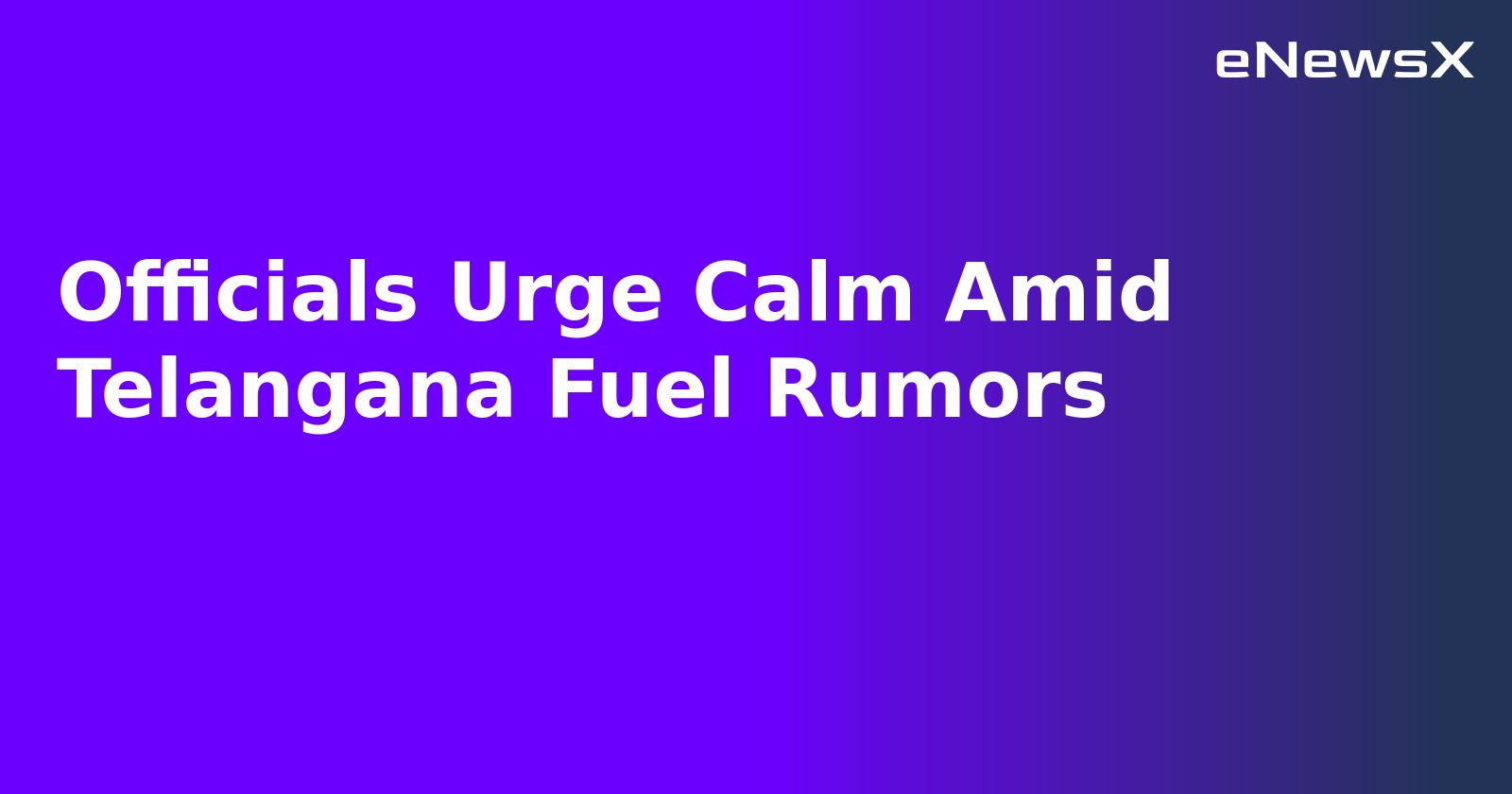 Officials Urge Calm Amid Telangana Fuel Rumors