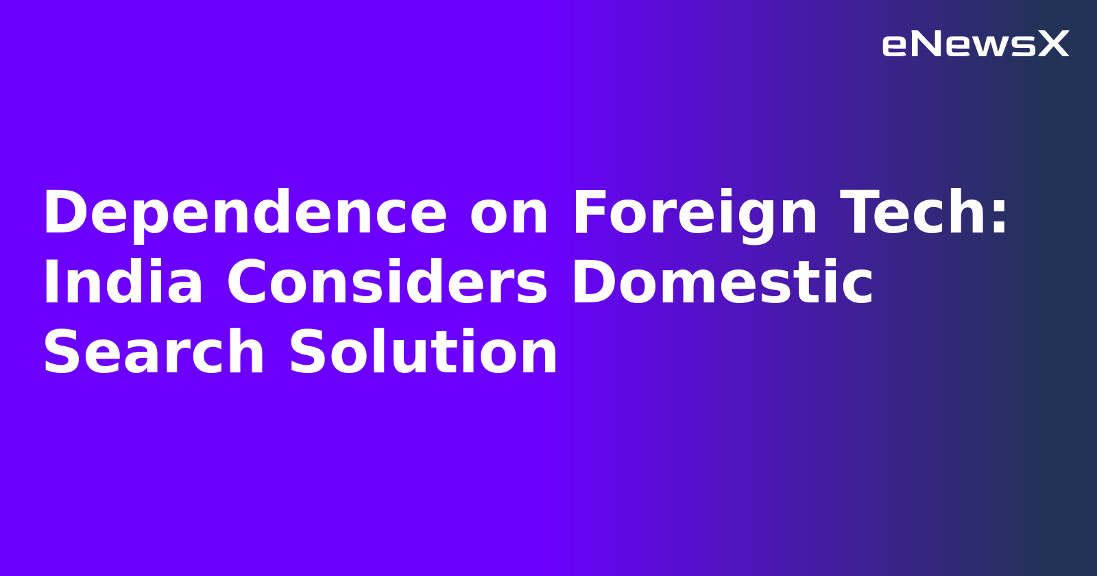 Dependence on Foreign Tech: India Considers Domestic Search Solution.webp