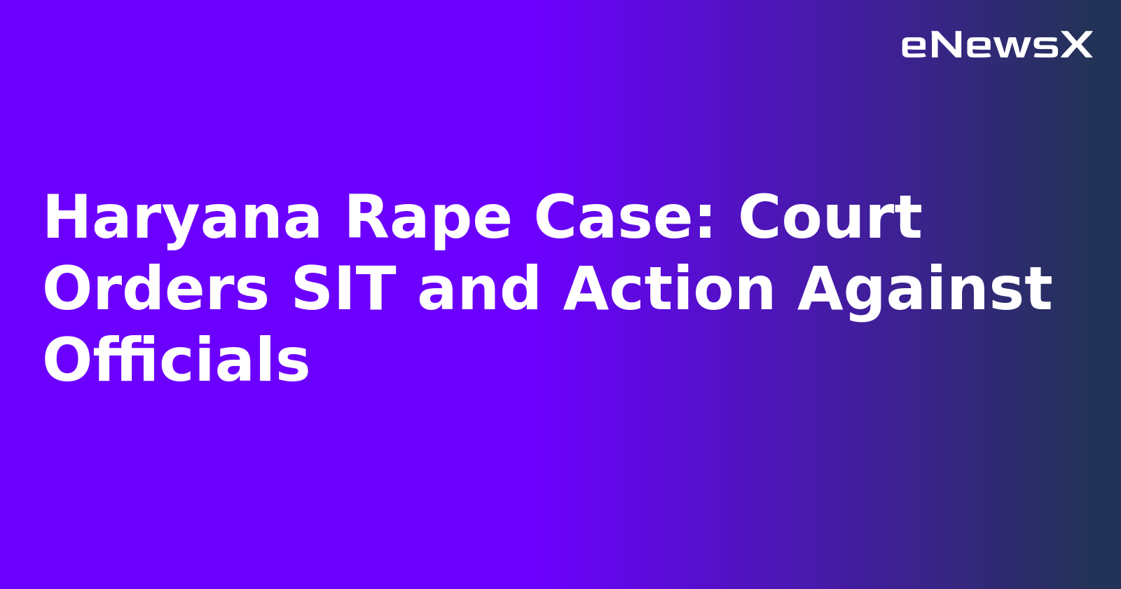 Haryana Rape Case: Court Orders SIT and Action Against Officials.webp