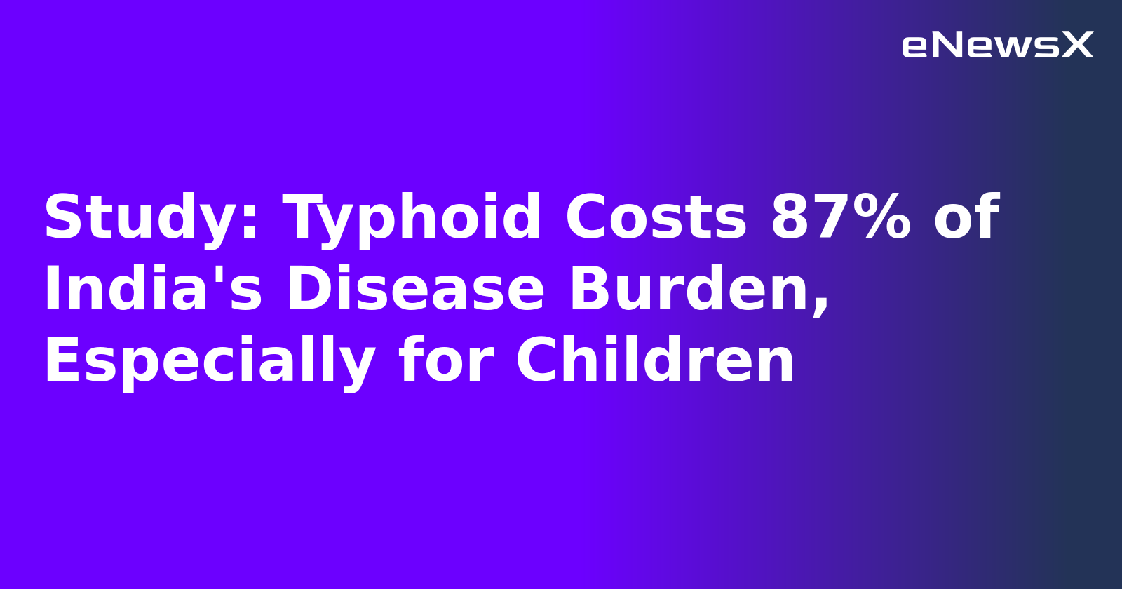 Study: Typhoid Costs 87% of India's Disease Burden, Especially for Children.webp