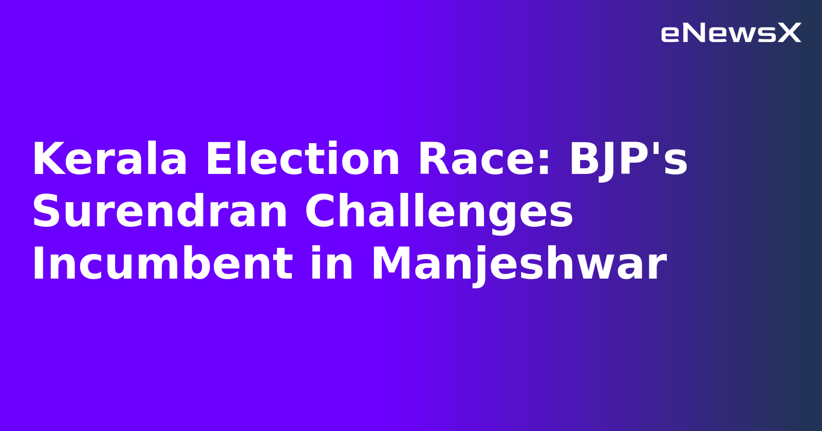 Kerala Election Race: BJP's Surendran Challenges Incumbent in Manjeshwar.webp