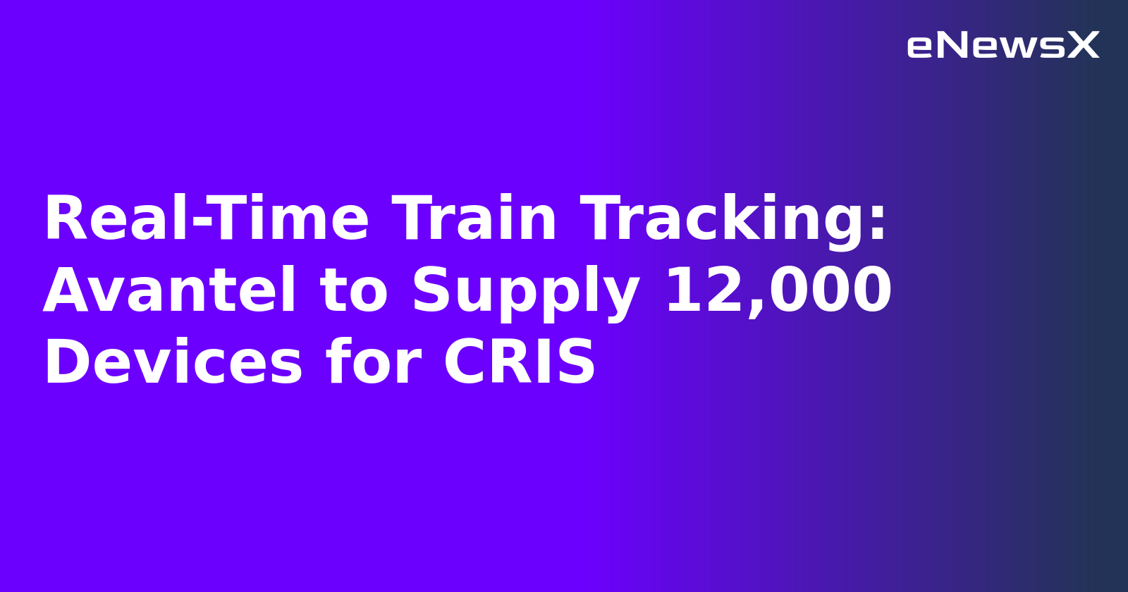 Real-Time Train Tracking: Avantel to Supply 12,000 Devices for CRIS.webp