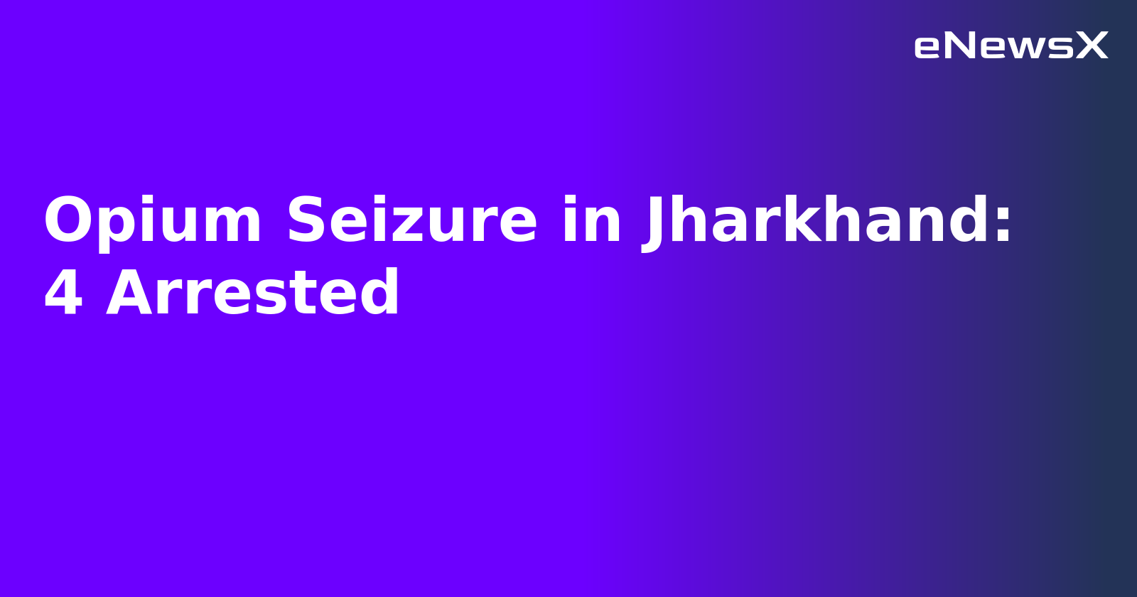 Opium Seizure in Jharkhand: 4 Arrested.webp Opium Seizure in Jharkhand: 4 Arrested.webp