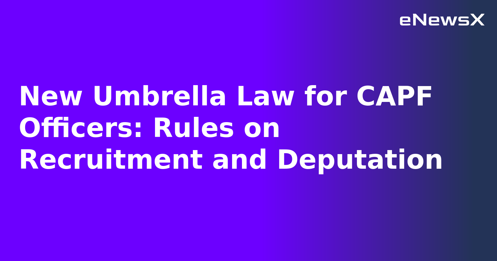 New Umbrella Law for CAPF Officers: Rules on Recruitment and Deputation.webp